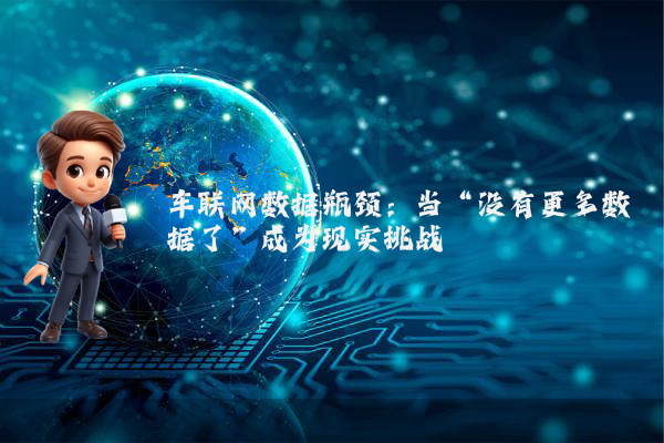 车联网数据瓶颈：当“没有更多数据了”成为现实挑战