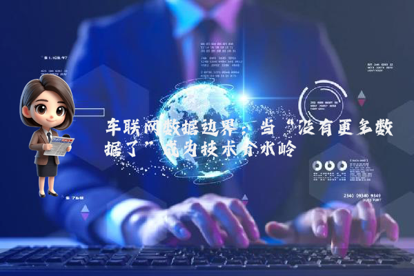 车联网数据边界：当“没有更多数据了”成为技术分水岭